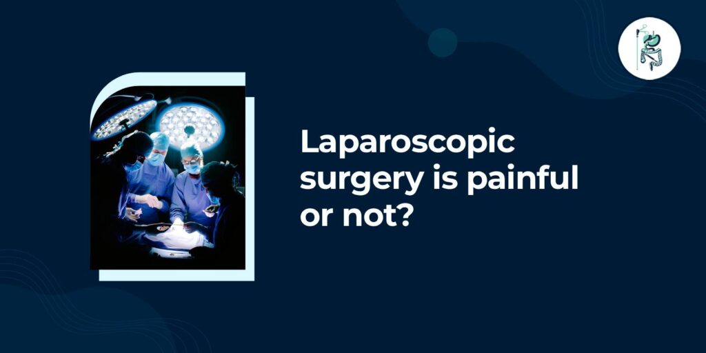 Laparoscopic surgery is painful or not?